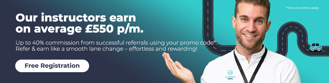 Our instructors earn on average £550 p/m. Up to 40% commission from all referrals using your promo code*. Refer & earn like a smooth lane change - effortless and rewarding!